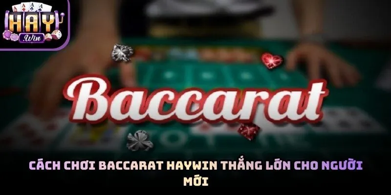 Cách Chơi Baccarat Haywin Thắng