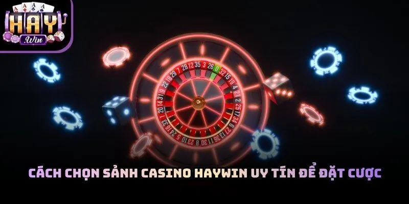 Cách Chọn Sảnh Casino Haywin
