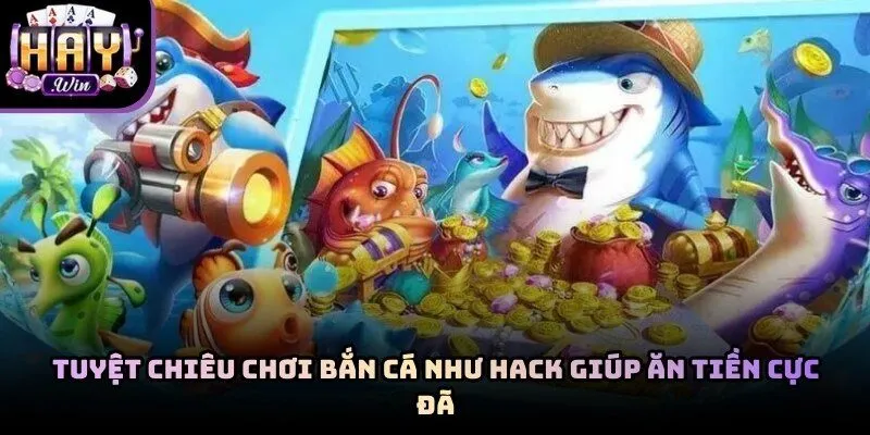 Áp dụng kỹ thuật bắn chuẩn là cách hack bắn cá Haywin mới