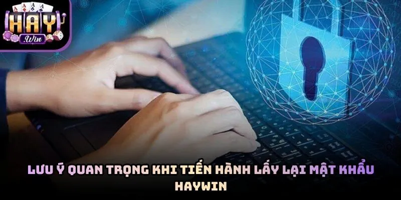 Cẩn trọng bảo mật khi thực hiện cách lấy lại mật khẩu Haywin
