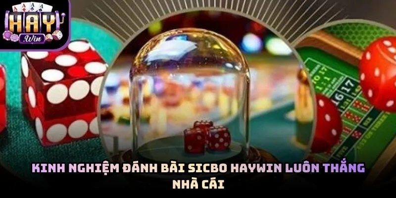 Kinh Nghiệm Đánh Bài Sicbo Haywin