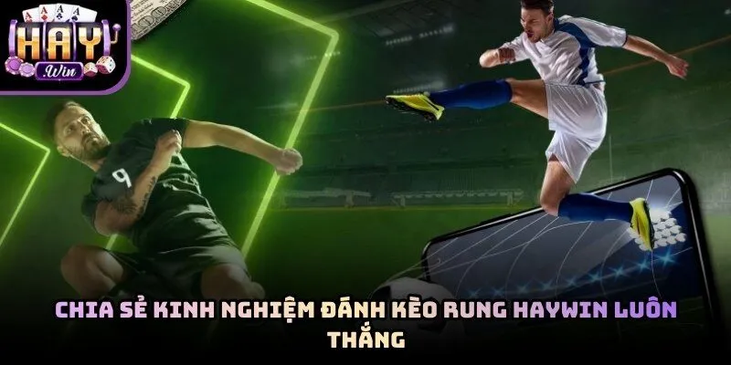 Kinh Nghiệm Đánh Kèo Rung Haywin